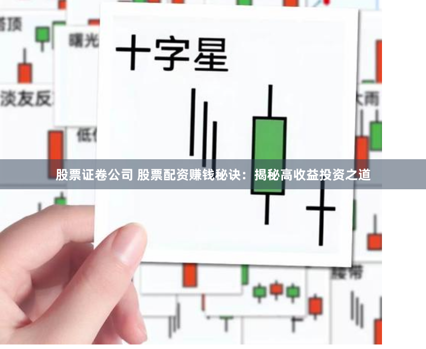 股票证卷公司 股票配资赚钱秘诀：揭秘高收益投资之道
