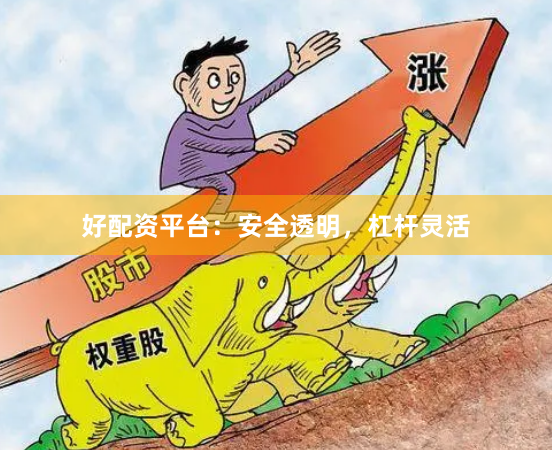 好配资平台：安全透明，杠杆灵活